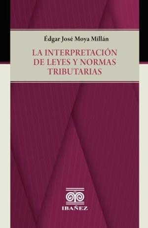 INTERPRETACIÓN DE LEYES Y NORMAS TRIBUTARIAS, LA | 9789587911756 | MOYA MILLÁN, ÉDGAR JOSÉ