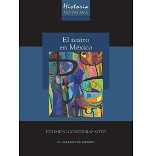 HISTORIA MÍNIMA DEL TEATRO EN MÉXICO | 9786075642215 | CONTRERAS SOTO, EDUARDO