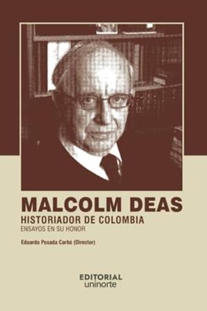 MALCOLM DEAS : HISTORIADOR DE COLOMBIA | 9789587894370 | POSADA CARBÓ, EDUARDO