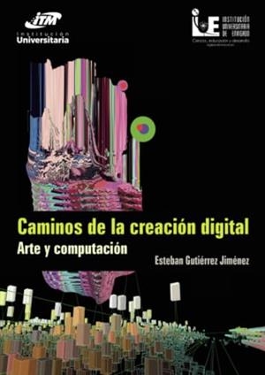 CAMINOS DE LA CREACIÓN DIGITAL | 9789585122406 | GUTIÉRREZ JIMÉNEZ, ESTEBAN