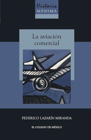 HISTORIA MÍNIMA DE LA AVIACIÓN COMERCIAL | 9786075643854 | LAZARÍN MIRANDA, FEDERICO