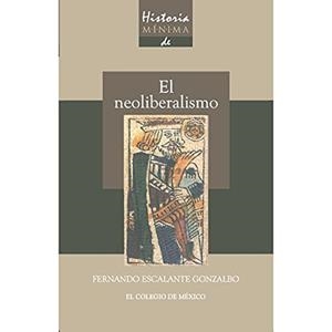 HISTORIA MÍNIMA DEL NEOLIBERALISMO | 9786074627862 | ESCALANTE GONZALBO, FERNANDO