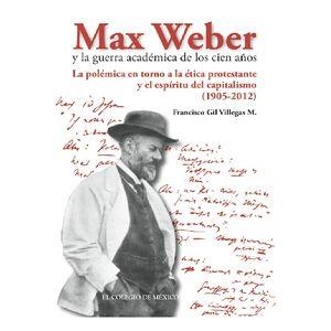 MAX WEBER Y LA GUERRA ACADÉMICA DE LOS CIEN AÑOS | 9786074624274 | GIL VILLEGAS, FRANCISCO