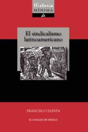 HISTORIA MÍNIMA DEL SINDICALISMO LATINOAMERICANO | 9786074624557 | ZAPATA, FRANCISCO