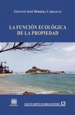 FUNCIÓN ECOLÓGICA DE LA PROPIEDAD, LA | 9789587497854 | HERRERA CARRASCAL, GIOVANNI JOSÉ