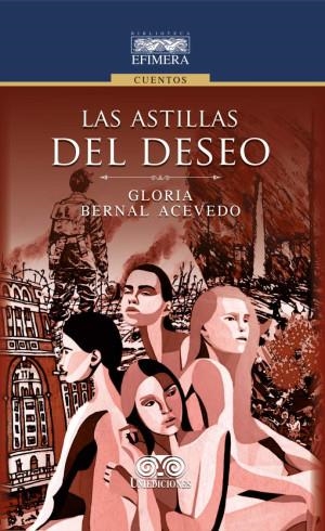 ASTILLAS DEL DESEO, LAS | 9789585194069 | BERNAL ACEVEDO, GLORIA