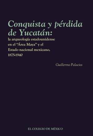 CONQUISTA Y PÉRDIDA DE YUCATÁN | 9786075642932 | PALACIOS, GUILLERMO