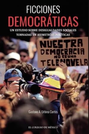 FICCIONES DEMOCRÁTICAS. | 9786075642161 | URBINA CORTÉS, GUSTAVO A.