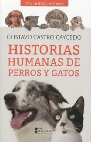 HISTORIAS HUMANAS PERROS Y GATOS | 9789585191891 | CASTRO CAYCEDO, GUSTAVO