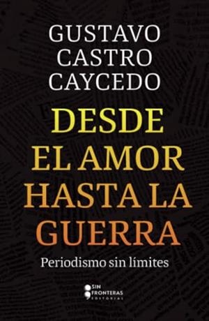 DESDE EL AMOR HASTA LA GUERRA | 9786287667686 | CASTRO CAYCEDO, GUSTAVO