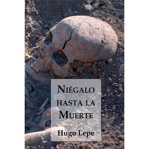 NIÉGALO HASTA LA MUERTE | 9789566136415 | LEPE, HUGO