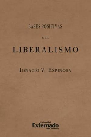 BASES POSITIVAS DEL LIBERALISMO | 9789587908893 | V. ESPINOSA, IGNACIO