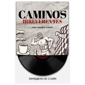 CAMINOS IRREVERENTES | 9786078814886 | MEDINA CASTRO, IVÁN