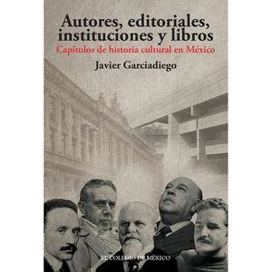 AUTORES, EDITORIALES, INSTITUCIONES Y LIBROS | 9786074628821 | GARCIADIEGO, JAVIER