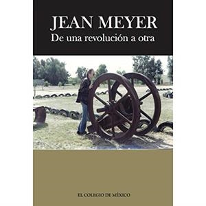 JEAN MEYER. DE UNA REVOLUCIÓN A LA OTRA | 9786074624830 | MEYER, JEAN