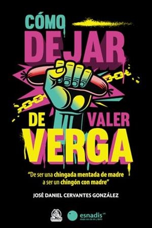CÓMO DEJAR DE VALER VERGA | 9786072602199 | CERVANTES GONZÁLEZ, JOSÉ DANIEL