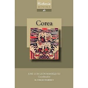 HISTORIA MÍNIMA DE COREA | 9786074620610 | LEÓN MANRÍQUEZ, JOSÉ LUIS