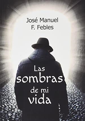 SOMBRAS DE MI VIDA, LAS | 9788418048715 | FERNÁNDEZ FEBLES, JOSÉ MANUEL