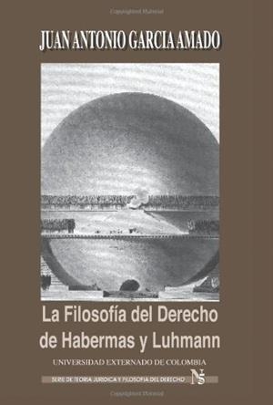 FILOSOFÍA DEL DERECHO DE HABERMAS Y LUHMANN, LA | 9789586163088 | GARCÍA AMADO, JUAN ANTONIO