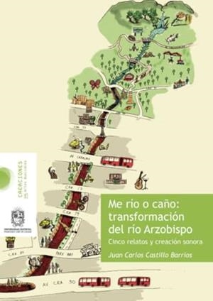 ME RÍO O CAÑO : TRANSFORMACIÓN DEL RÍO ARZOBISPO | 9789587871821 | CASTILLO BARRIOS, JUAN CARLOS