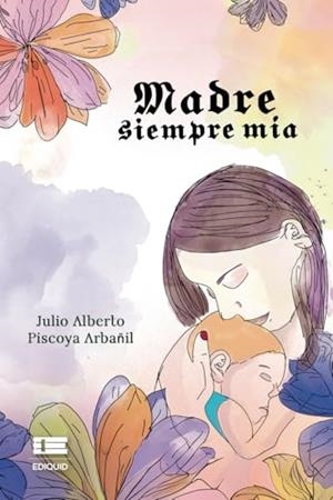 MADRE SIEMPRE MÍA | 9786125160096 | PISCOYA ARBAÑIL, JULIO ALBERTO