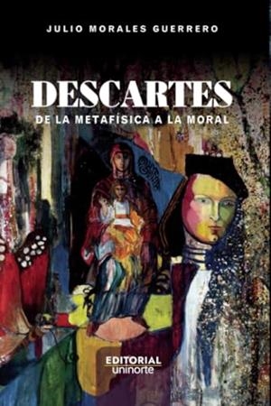 DESCARTES : DE LA METAFÍSICA A LA MORAL | 9789587895421 | MORALES GUERRERO, JULIO