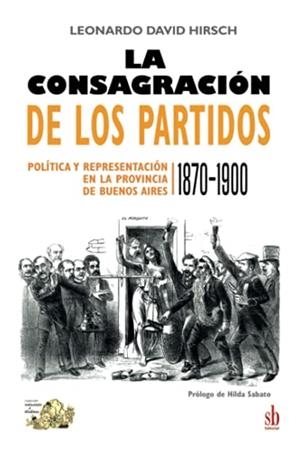 CONSAGRACIÓN DE LOS PARTIDOS, LA | 9789878384894 | HIRSCH, LEONARDO DAVID