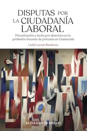 DISPUTAS POR LA CIUDADANÍA LABORAL | 9786075646183 | LEMUS BARAHONA, LESLIE