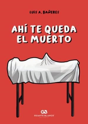 AHÍ TE QUEDA EL MUERTO | 9788418151460 | BAÑERES, LUIS A.