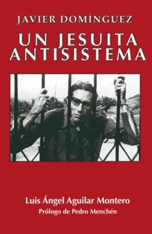 JAVIER DOMÍNGUEZ : UN JESUITA ANTISISTEMA | 9788409500970 | AGUILAR MONTERO, LUIS ÁNGEL