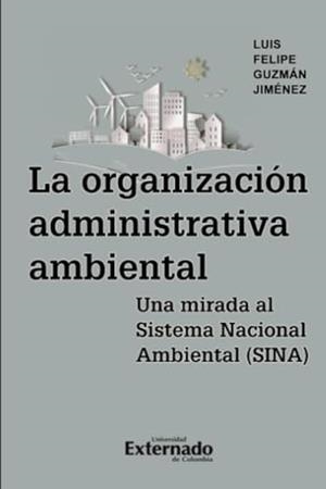 ORGANIZACIÓN ADMINISTRATIVA AMBIENTAL, LA | 9786287676992 | GUZMÁN JIMÉNEZ, LUIS FELIPE