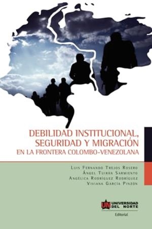 DEBILIDAD INSTITUCIONAL, SEGURIDAD Y MIGRACIÓN | 9789587892383 | TREJOS ROSERO, LUIS FERNANDO