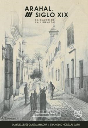 ARAHAL, SIGLO XIX. LA RAZÓN DE LA SINRAZÓN | 9788412280432 | GARCÍA AMADOR, MANUEL JESÚS