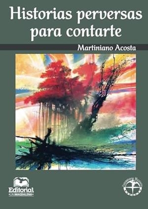HISTORIAS PERVERSAS PARA CONTARTE | 9789587460858 | ACOSTA, MARTINIANO