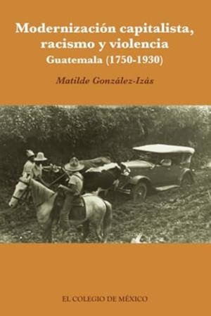 MODERNIZACIÓN CAPITALISTA, RACISMO Y VIOLENCIA | 9786074625417 | GONZÁLEZ-IZÁS, MATILDE