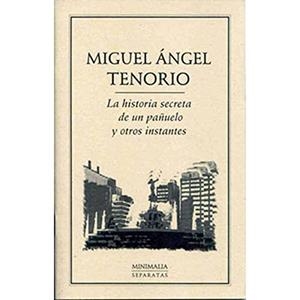 HISTORIA SECRETA DE UN PAÑUELO Y OTROS INSTANTE, LA | 9789685473101 | TENORIO, MIGUEL ÁNGEL