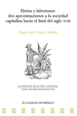 EBRIOS Y LABORIOSOS | 9786075643458 | VÁSQUEZ MELÉNDEZ, MIGUEL ÁNGEL