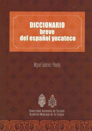 DICCIONARIO BREVE DEL ESPAÑOL YUCATECO | 9786078741373 | GÜEMEZ PINEDA, MIGUEL ANTONIO