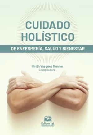 CUIDADO HOLÍSTICO DE ENFERMERÍA, SALUD Y BIENESTAR | 9789587468571 | VÁSQUEZ MUNIVE, MIRITH