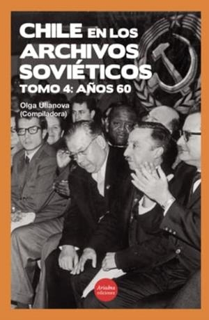 CHILE EN LOS ARCHIVOS SOVIÉTICOS : AÑOS 60, TOMO 4 | 9789568416072 | ULIANOVA, OLGA