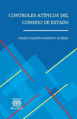 CONTROLES ATÍPICOS DEL CONSEJO DE ESTADO | 9789587913606 | BARRETO SUÁREZ, OMAR JOAQUÍN