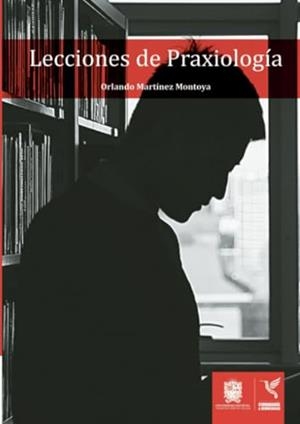 LECCIONES DE PRAXIOLOGÍA | 9789587870121 | MARTÍNEZ MONTOYA, ORLANDO