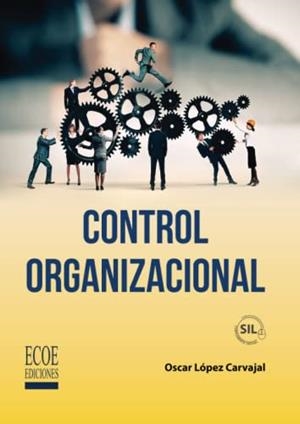 CONTROL ORGANIZACIONAL | 9789585032347 | LÓPEZ CARVAJAL, OSCAR RAMÓN