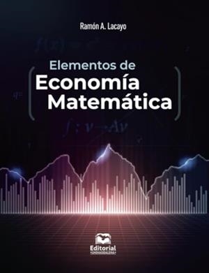 ELEMENTOS DE ECONOMÍA MATEMÁTICA | 9789587467772 | LACAYO, RAMÓN