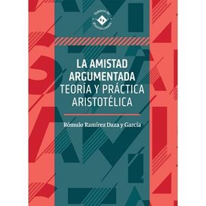 AMISTAD ARGUMENTADA, LA | 9786075713014 | RAMÍREZ DAZA Y GARCÍA, RÓMULO