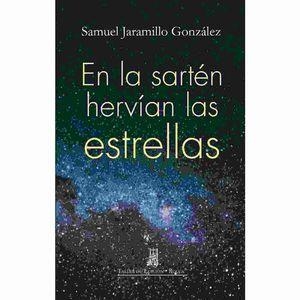 EN LA SARTÉN HERVÍAN LAS ESTRELLAS | 9789588545707 | JARAMILLO GONZÁLEZ, SAMUEL