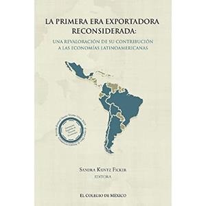 PRIMERA ERA EXPORTADORA RECONSIDERADA, LA | 9786076289556 | KUNTZ FICKER, SANDRA
