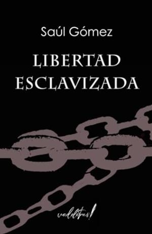 LIBERTAD ESCLAVIZADA | 9788412850314 | GÓMEZ, SAÚL