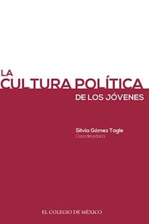 CULTURA POLÍTICA DE LOS JÓVENES, LA | 9786076281062 | GÓMEZ TAGLE, SILVIA