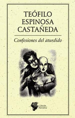 CONFESIONES DEL ATURDIDO | 9786078412044 | ESPINOSA CASTAÑEDA, TEÓFILO